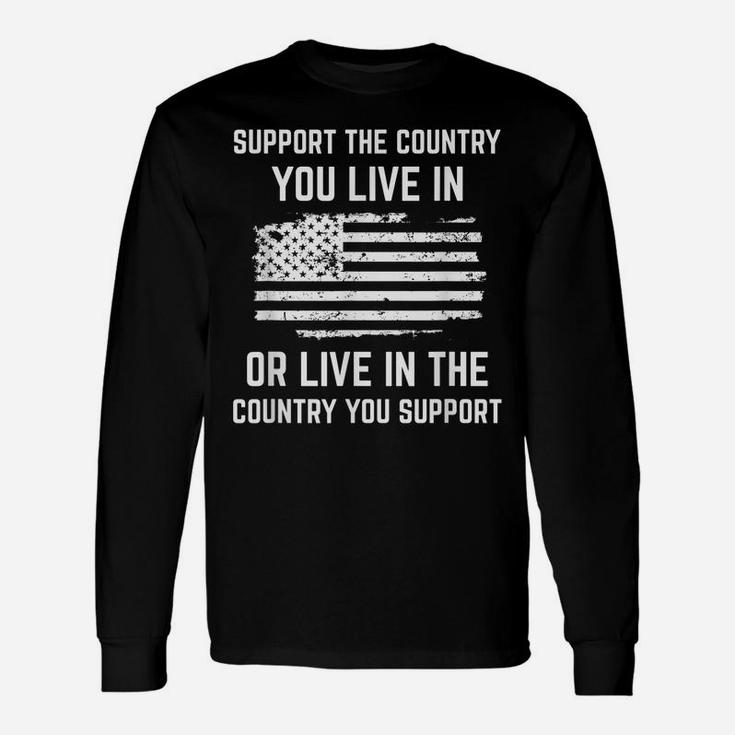 Support The Country You Live In, American Flag Shirt Gift Unisex Long Sleeve