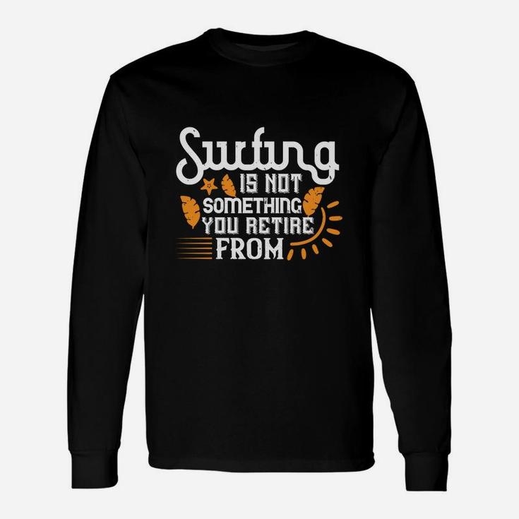 Surfing Is Not Something You Retire From Unisex Long Sleeve