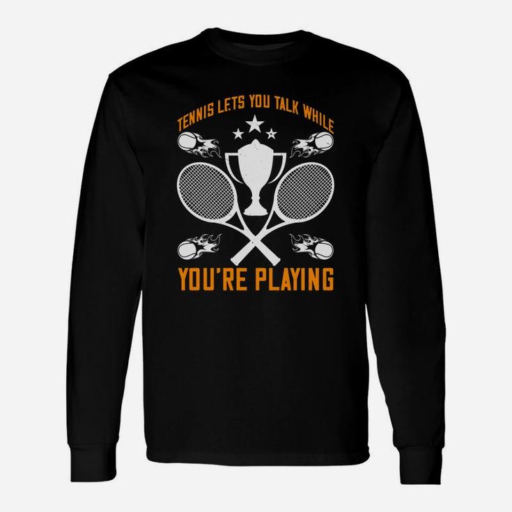 Tennis Lets You Talk While You Are Playing Unisex Long Sleeve