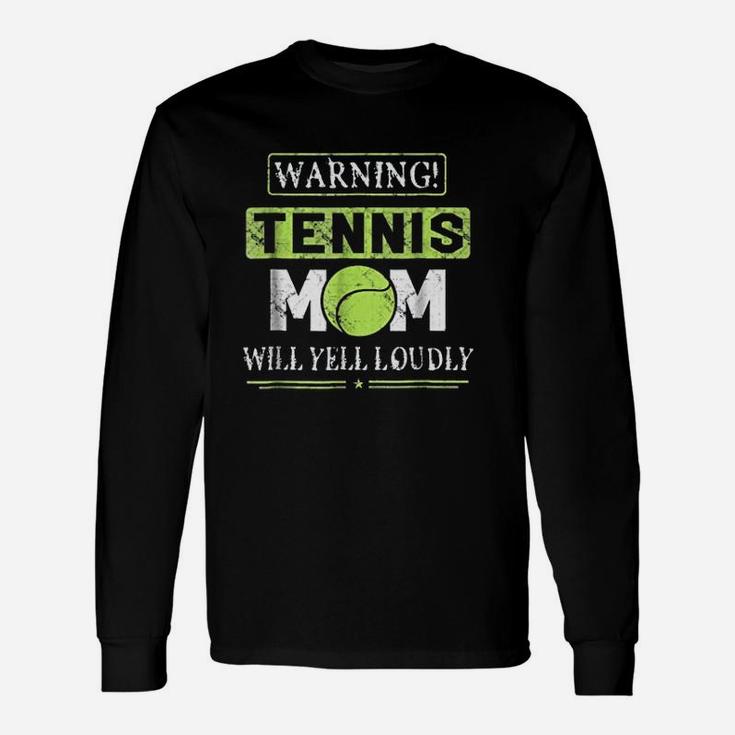 Tennis Mom Mothers Day Warning Will Yell Loudly Unisex Long Sleeve