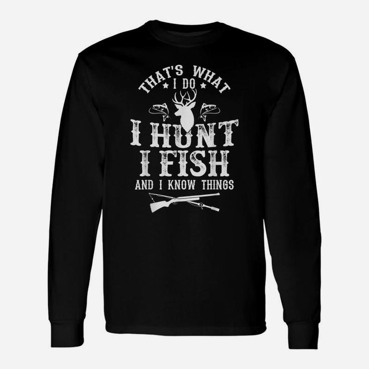 That's What I Do I Hunt Fish And Know Things Funny Gift Unisex Long Sleeve