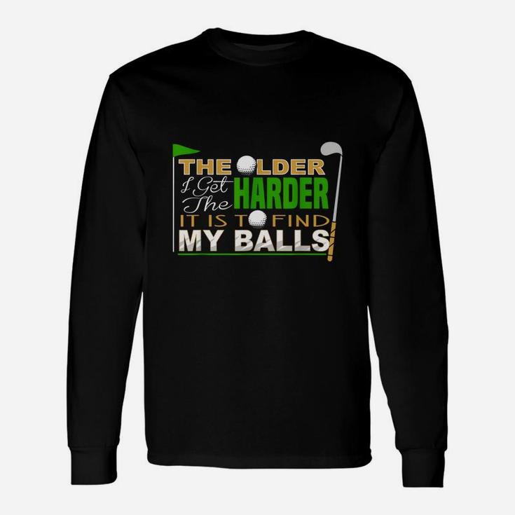 The Older I Get The Harder It Is To Find My Balls Golfer Unisex Long Sleeve