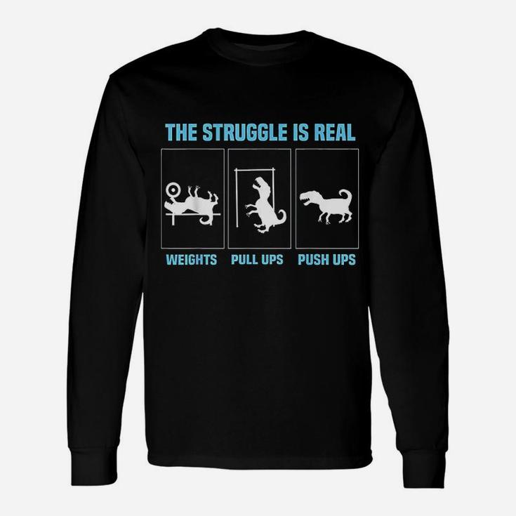The Struggle Is Real Funny T Rex Gym Workout Unisex Long Sleeve