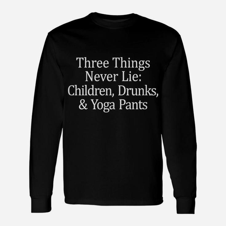 Three Things That Never Lie - Children Drunks & Yoga Pants - Unisex Long Sleeve