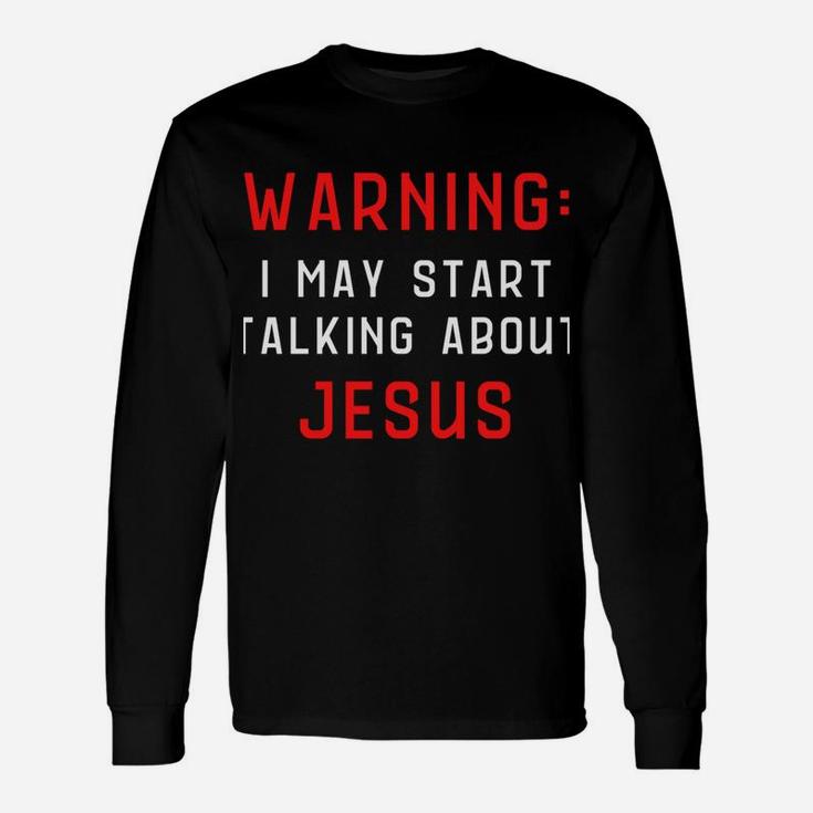 Warning I May Start Talking About Jesus At Any Time Sweatshirt Unisex Long Sleeve