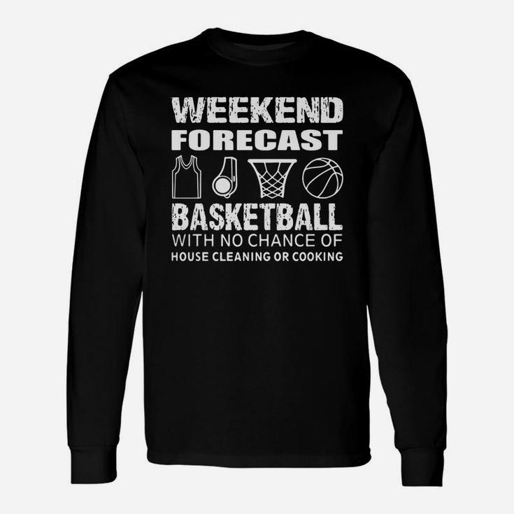 Weekend Forecast Basketball With No Chance Of House Cleaning Or Cooking Unisex Long Sleeve