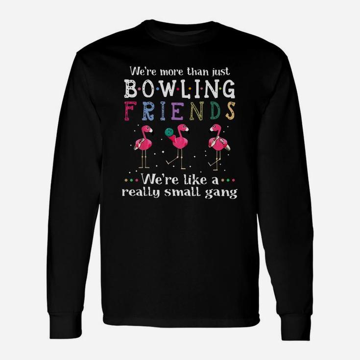 We’re More Than Just Bowling Friends We’re Like A Really Small Gang Flamingo Shirt Unisex Long Sleeve