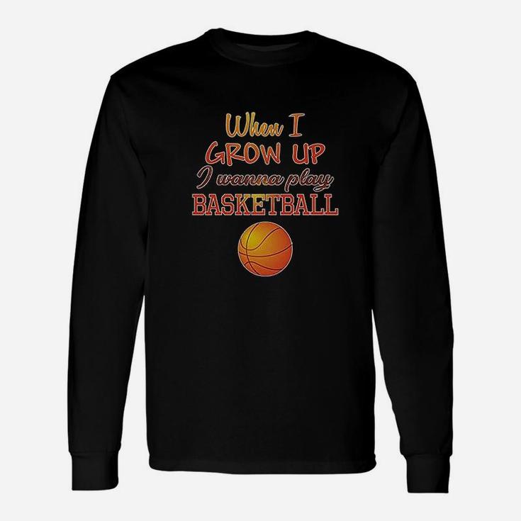 When I Grow Up Wanna Play Basketball With Ball Sport Unisex Long Sleeve