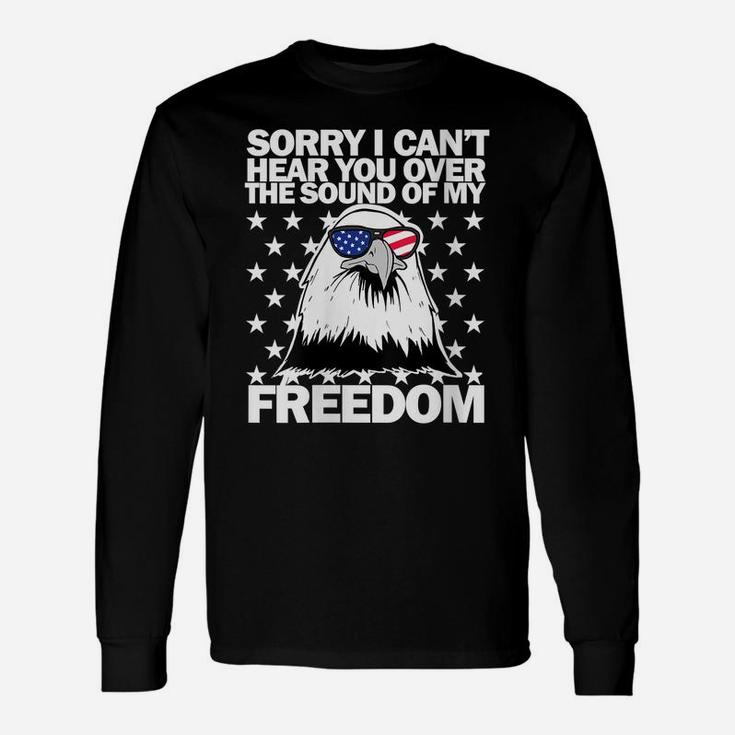 Womens Sorry I Can't Hear You Over The Sound Of My Freedom Unisex Long Sleeve