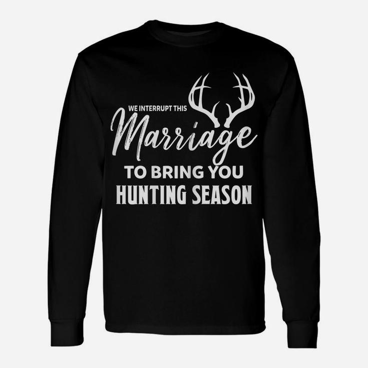 Womens We Interrupt This Marriage To Bring You Hunting Season Funny Unisex Long Sleeve