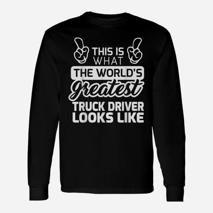 World's Greatest Truck Driver Best Truck Driver Ever Unisex Long Sleeve