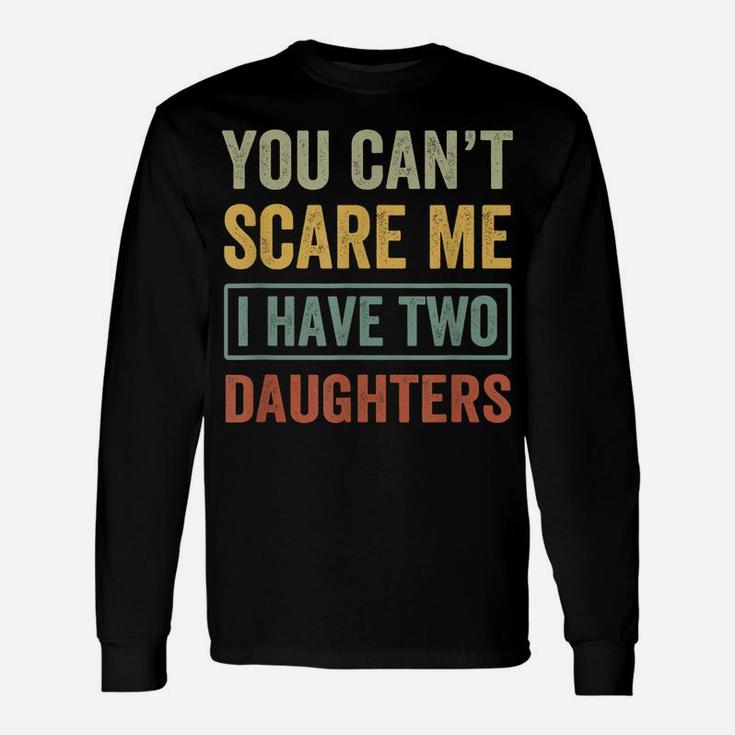 You Can't Scare Me I Have Two Daughters Funny Christmas Gift Unisex Long Sleeve