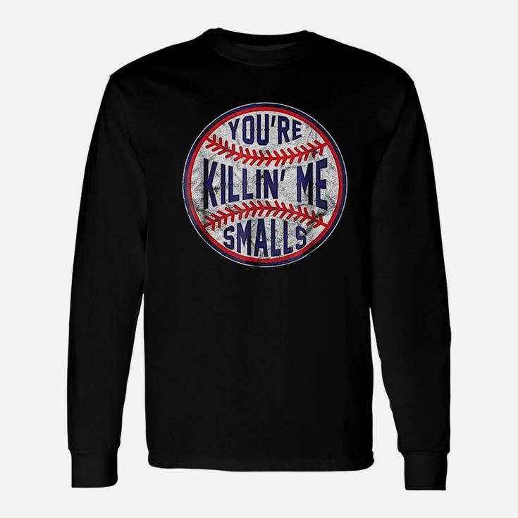 Youre Killin Me Smalls Funny Designer Baseball Unisex Long Sleeve