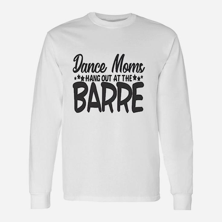 Cute Sports Mom Dance Moms Hang Out At The Barre Unisex Long Sleeve