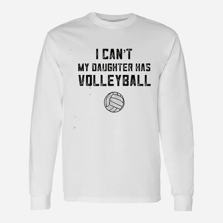 I Cant My Daughter Has Volleyball Love Unisex Long Sleeve