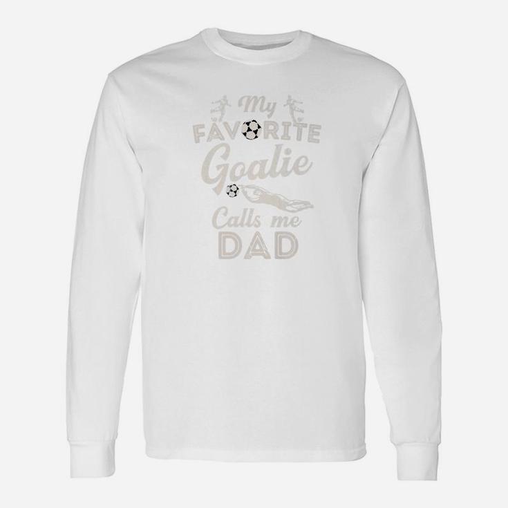 My Favorite Goalie Calls Me Dad Shirt Soccer Fathers Day Unisex Long Sleeve