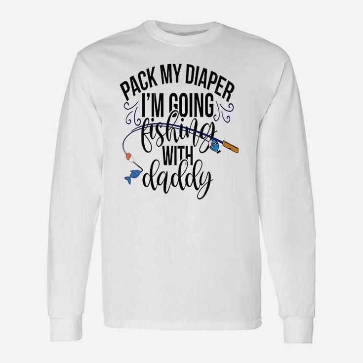 Pack My Diapers Im Going Fishing With Daddy Unisex Long Sleeve