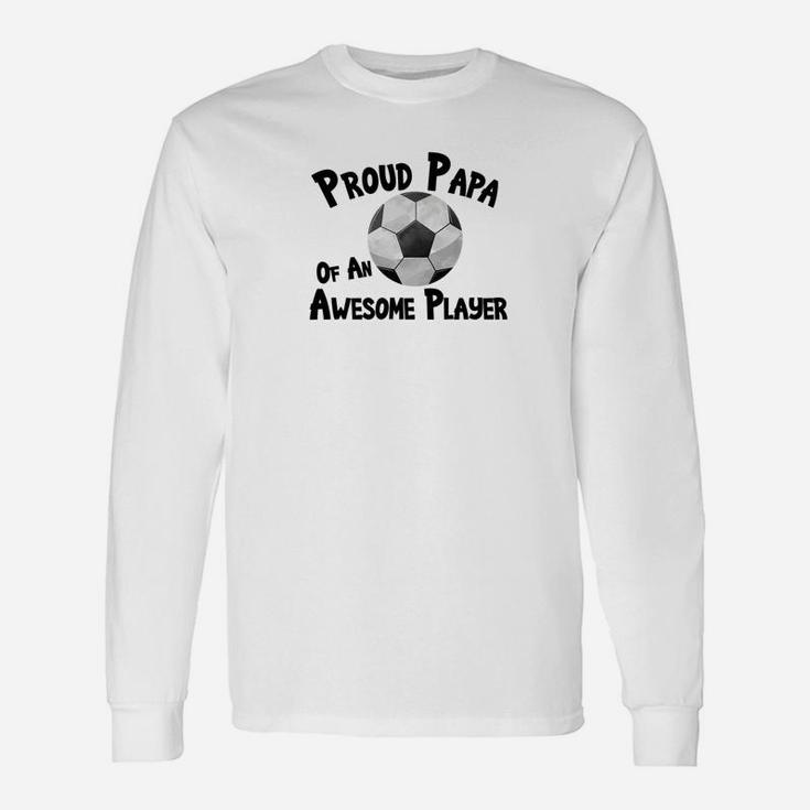 Soccer Football Proud Papa Awesome Player Unisex Long Sleeve
