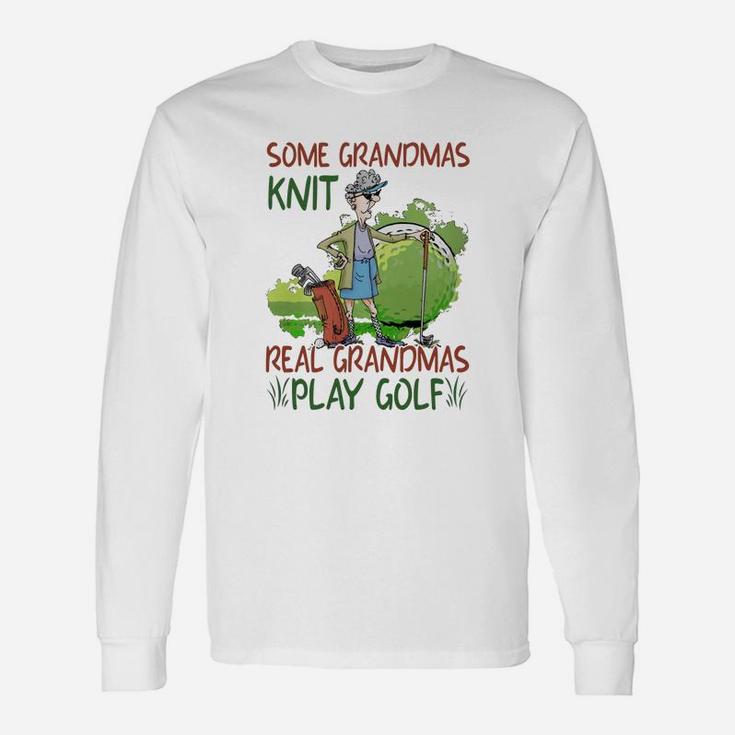 Some Grandmas Knit Real Grandmas Play Golf Shirt Unisex Long Sleeve