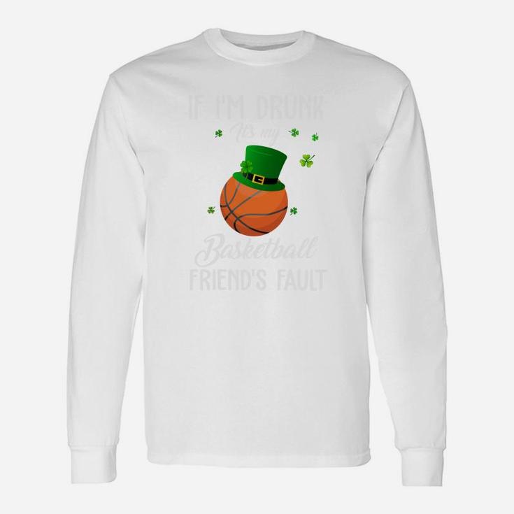 St Patricks Day Leprechaun Hat If I Am Drunk It Is My Basketball Friends Fault Sport Lovers Gift Unisex Long Sleeve