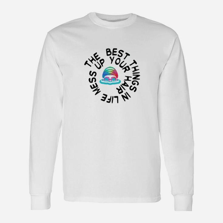 Swimming The Best Things In Life Mess Up Your Hair Unisex Long Sleeve