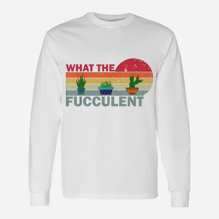 What The Fucculent Shirt Retro Vintage Cactus Succulents Unisex Long Sleeve