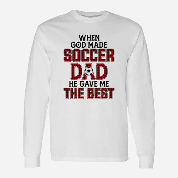 When God Made Soccer Dad He Gave Me The Best Funny Gift Unisex Long Sleeve