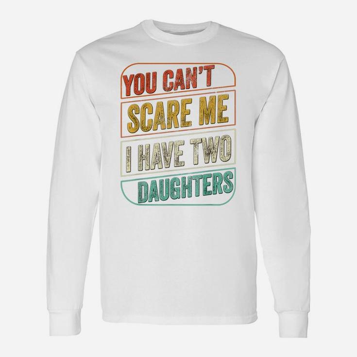 You Can't Scare Me I Have Two Daughters Funny Dad Joke Gift Unisex Long Sleeve