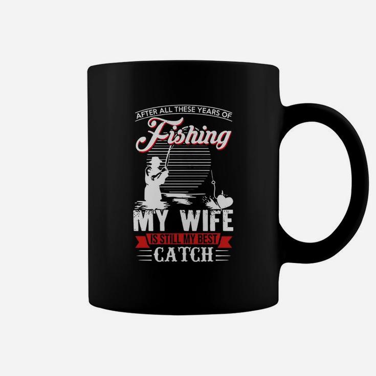 After All These Years Of Fishing My Wife Is Still My Best Catch Shirt, Hoodie, Sweater, Longsleeve T-shirt Coffee Mug