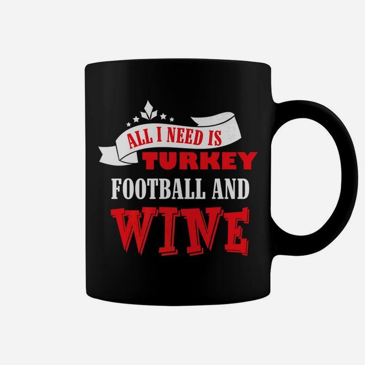 All I Need Is Turkey Football And Red Wine Thanksgiving Shir Coffee Mug