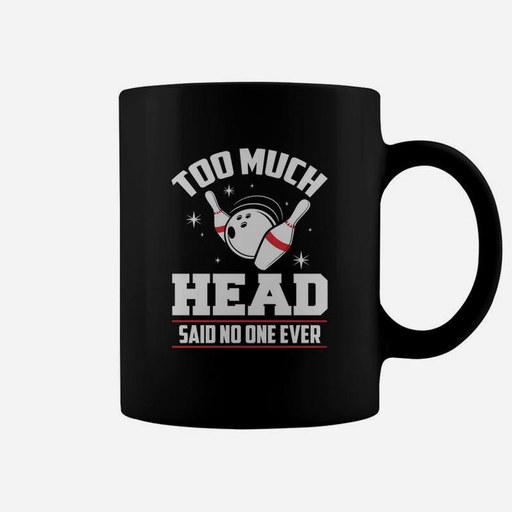 Funny Bowling T-shirt - Too Much Head Said No One Coffee Mug