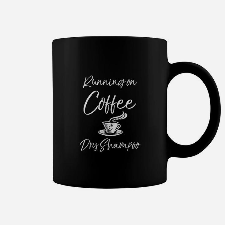 Funny Mother Quote For Moms Running On Coffee Dry Shampoo Coffee Mug