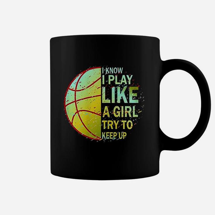 Girls Basketball I Know I Play Like A Girl Try To Keep Up Coffee Mug
