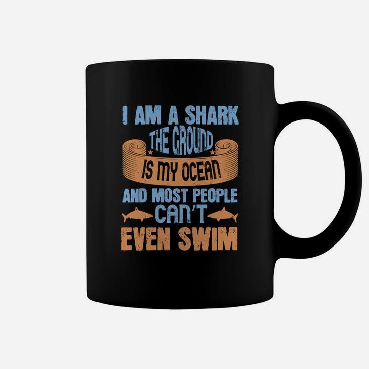I Am A Shark The Ground Is My Ocean And Most People Can’t Even Swim Coffee Mug