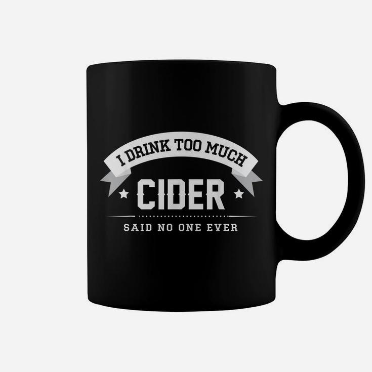 I Drink Too Much Cider Said No One Ever  | Gift CM Coffee Mug