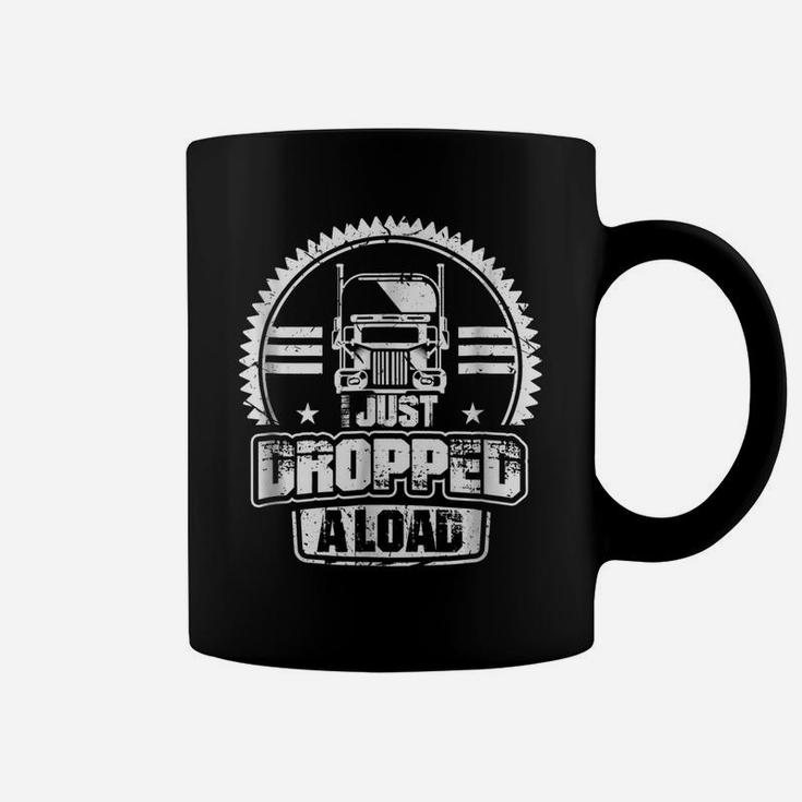 I Just Dropped A Load Funny Truck Driver Gift Coffee Mug