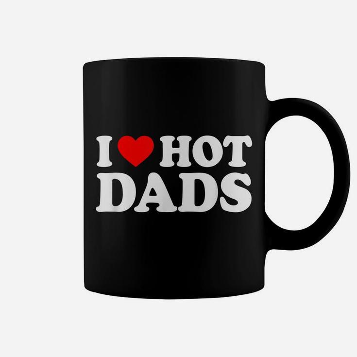 I Love Hot Dads Shirt I Heart Hot Dads Shirt Love Hot Dads Coffee Mug