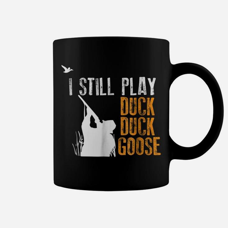 I Still Play Duck Duck Goose Funny Hunting Hunter Gift Shirt Coffee Mug