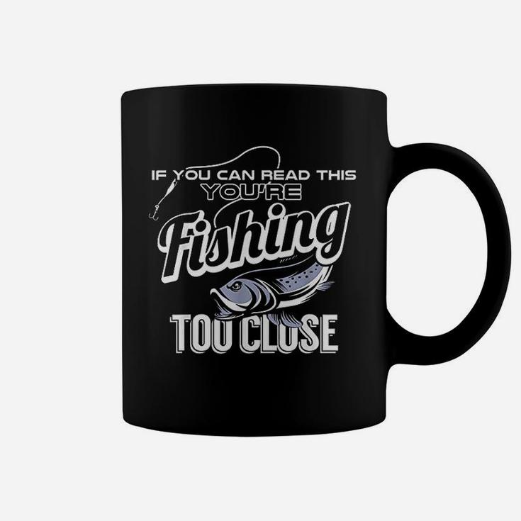 If You Can Read This You Are Fishing Too Close Funny Gift Coffee Mug