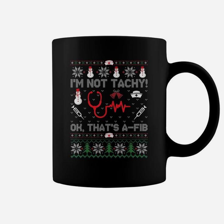I'm Not Tachy Funny Nurse Ugly Christmas Sweaters Coffee Mug