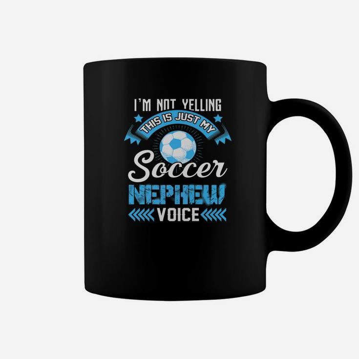 Im Not Yelling This Is Just My Soccer Nephew Voice Coffee Mug