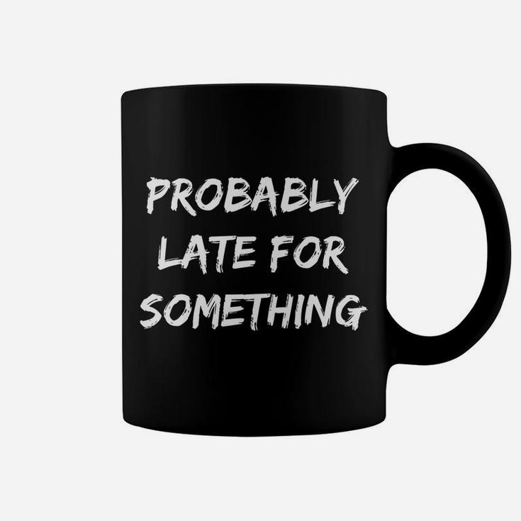I'm Probably Late For Something Coffee Mug