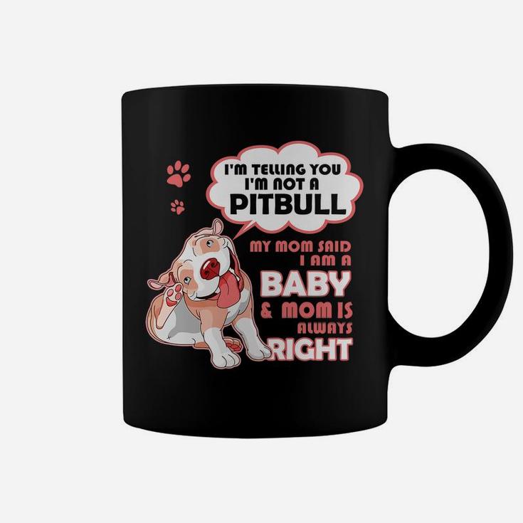 I'm Telling You I'm Not A Pitbull My Mom Said I'm A Baby Coffee Mug