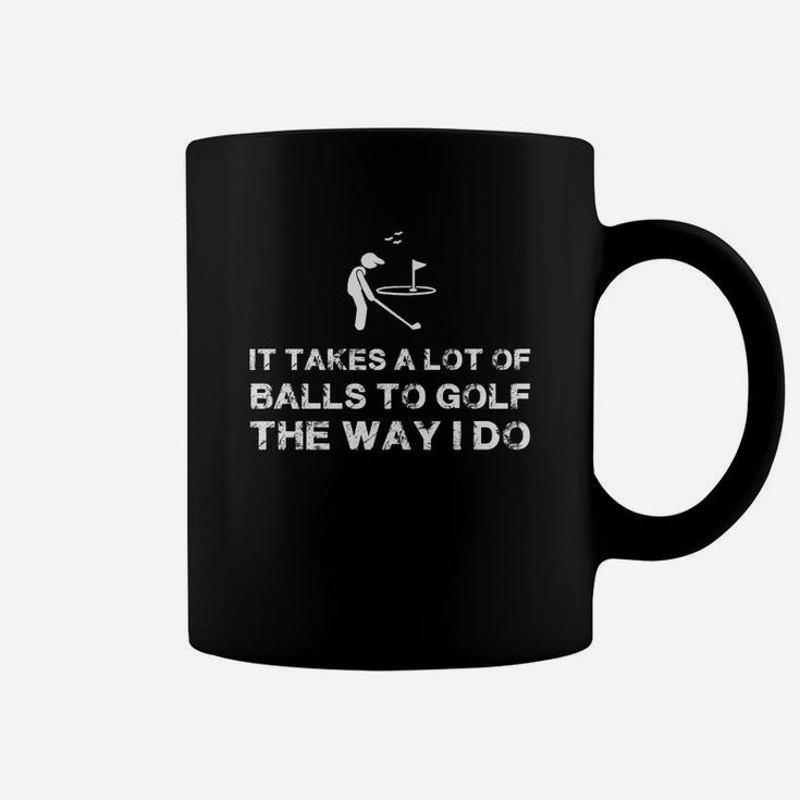 It Takes A Lot Of Balls To Golf The Way I Do T-shirt Coffee Mug
