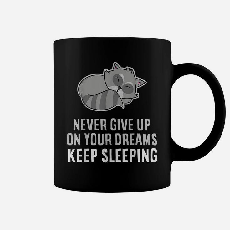 Never Give Up Your Dreams Keep Sleeping Funny Raccoon Coffee Mug