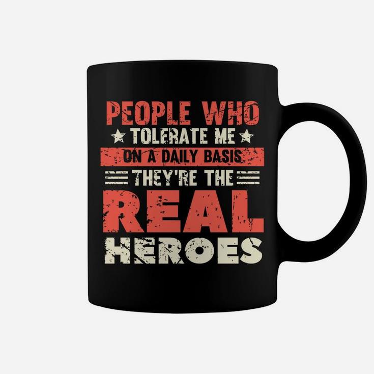 People Who Tolerate Me On A Daily Basis Are The Real Heroes Coffee Mug