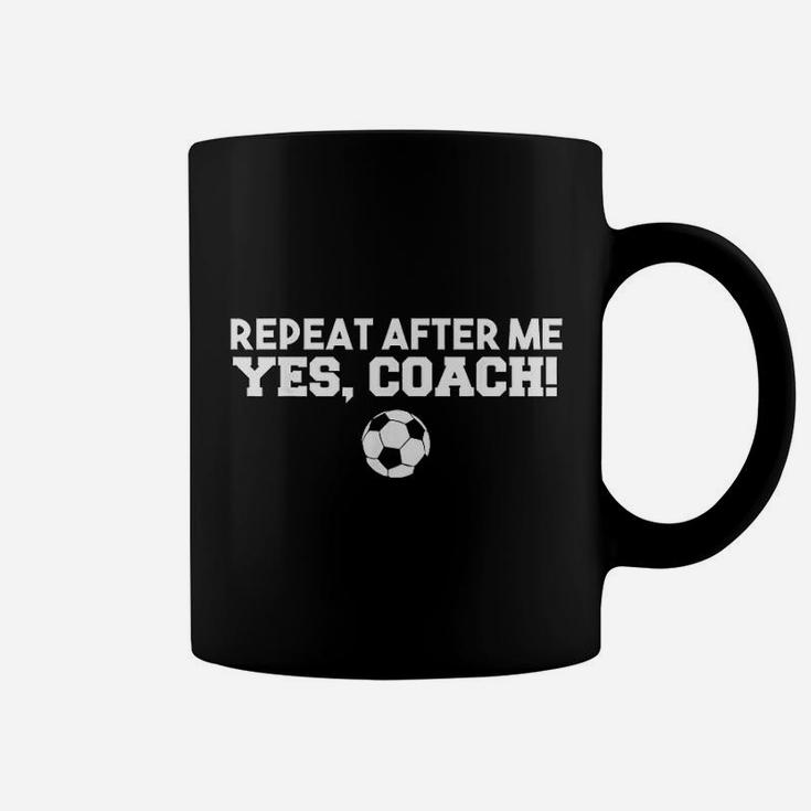 Repeat After Me Yes Coach Football Soccer Coffee Mug