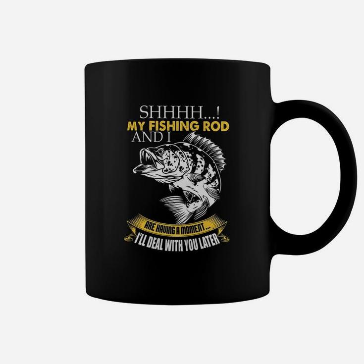 Shh My Fishing Rod And I Are Having A Moment Coffee Mug