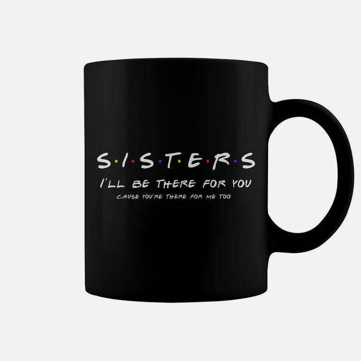 Sister I'll Be There For You Shirt Best Sister Shirt Gift Coffee Mug