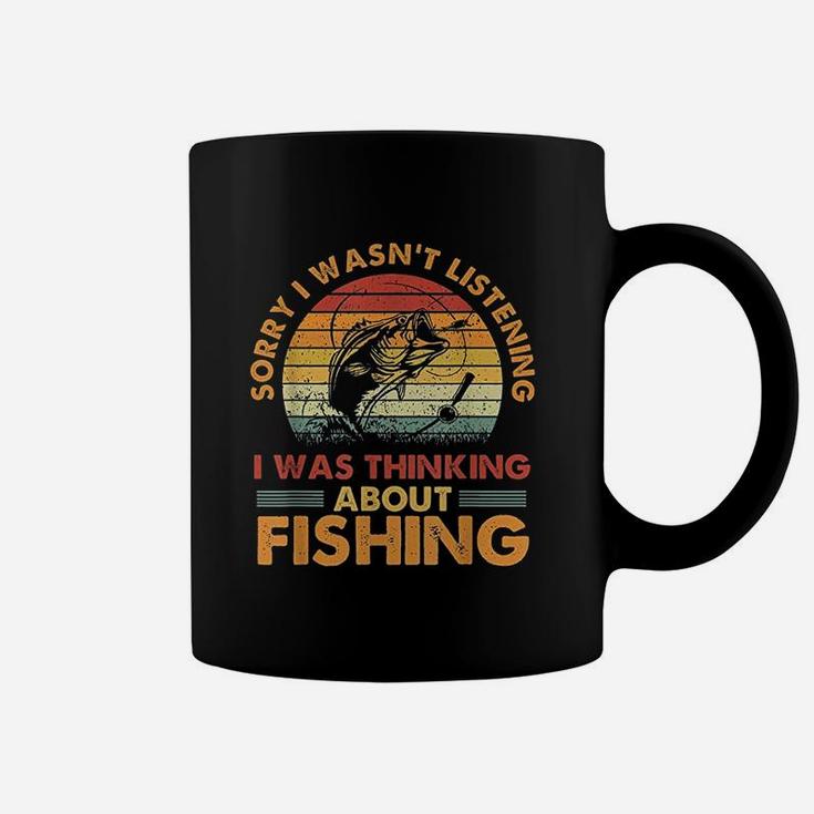 Sorry I Wasnt Listening I Was Thinking About Fishing Coffee Mug